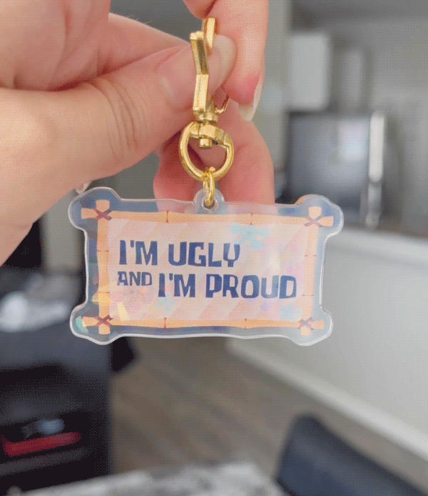 I'm Ugly and I'm Proud! Keychain ✨